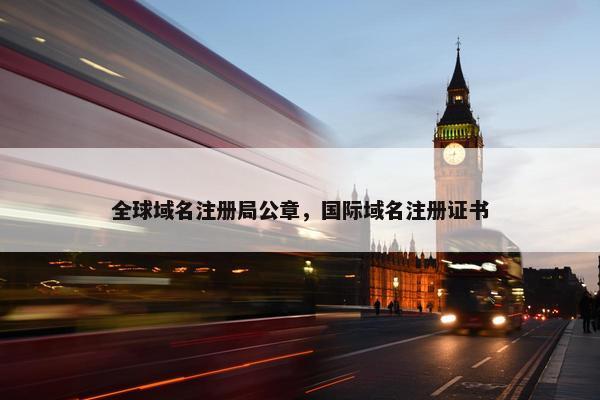 全球域名注册局公章，国际域名注册证书-第1张图片-冷动云