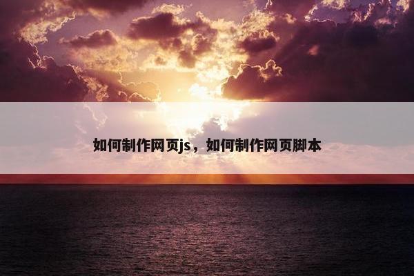 如何制作网页js，如何制作网页脚本-第1张图片-冷动云