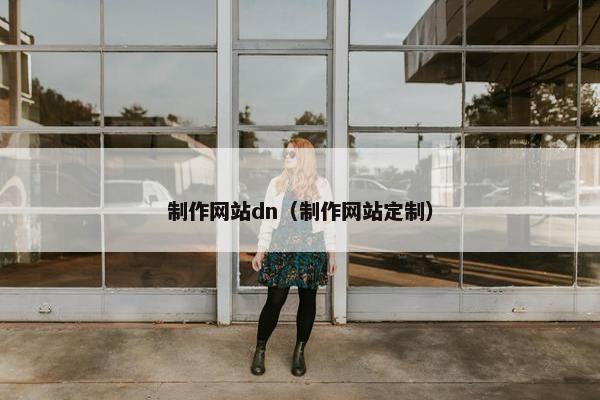 制作网站dn（制作网站定制）-第1张图片-冷动云