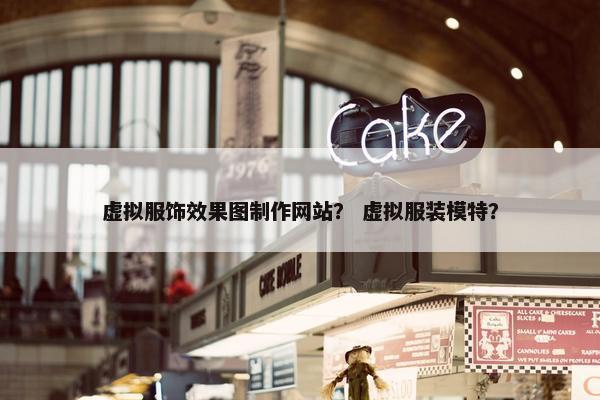 虚拟服饰效果图制作网站？ 虚拟服装模特？-第1张图片-冷动云
