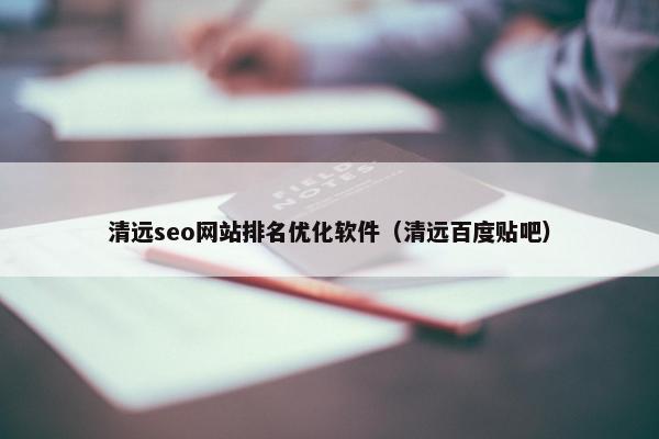 清远seo网站排名优化软件（清远百度贴吧）-第1张图片-冷动云
