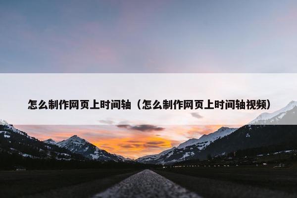 怎么制作网页上时间轴（怎么制作网页上时间轴视频）-第1张图片-冷动云