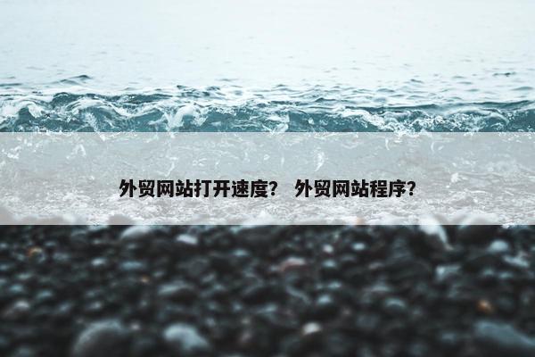 外贸网站打开速度？ 外贸网站程序？-第1张图片-冷动云