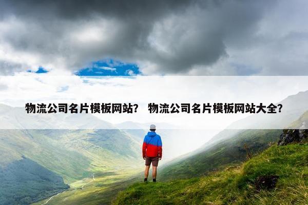 物流公司名片模板网站？ 物流公司名片模板网站大全？-第1张图片-冷动云