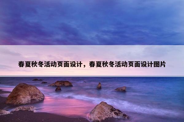 春夏秋冬活动页面设计，春夏秋冬活动页面设计图片-第1张图片-冷动云