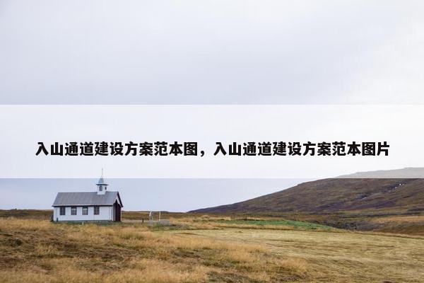 入山通道建设方案范本图，入山通道建设方案范本图片-第1张图片-冷动云