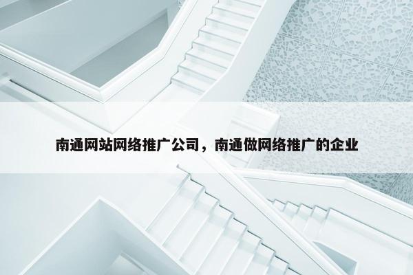 南通网站网络推广公司，南通做网络推广的企业-第1张图片-冷动云
