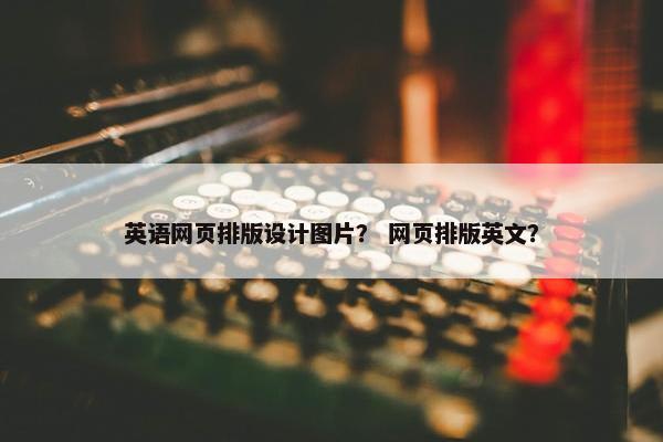 英语网页排版设计图片？ 网页排版英文？-第1张图片-冷动云