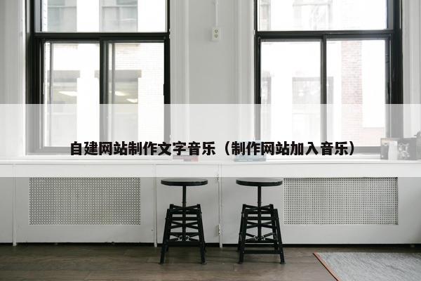 自建网站制作文字音乐（制作网站加入音乐）-第1张图片-冷动云