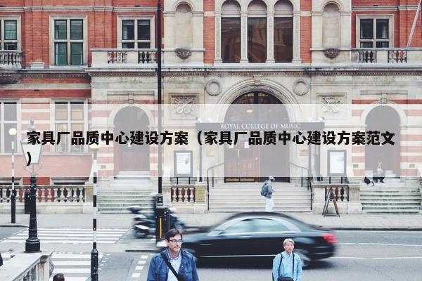 家具厂品质中心建设方案（家具厂品质中心建设方案范文）-第1张图片-冷动云
