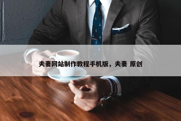 夫妻网站制作教程手机版，夫妻 原创-第1张图片-冷动云