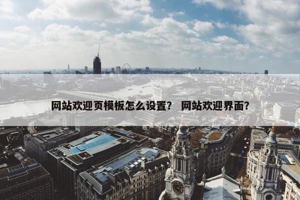 网站欢迎页模板怎么设置？ 网站欢迎界面？-第1张图片-冷动云