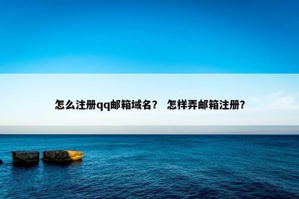 怎么注册qq邮箱域名？ 怎样弄邮箱注册？-第1张图片-冷动云