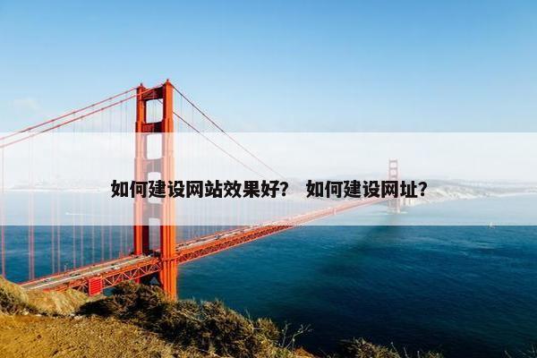 如何建设网站效果好？ 如何建设网址？-第1张图片-冷动云