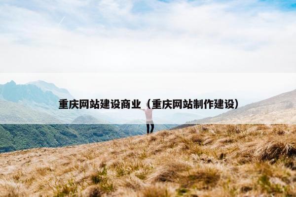 重庆网站建设商业（重庆网站制作建设）-第1张图片-冷动云