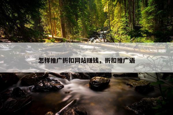 怎样推广折扣网站赚钱，折扣推广语-第1张图片-冷动云