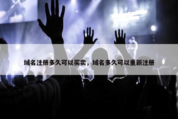 域名注册多久可以买卖，域名多久可以重新注册-第1张图片-冷动云