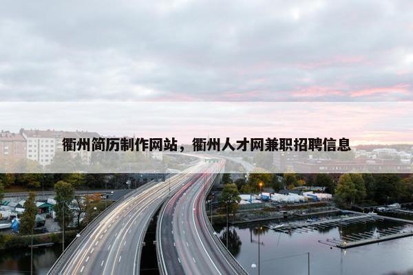 衢州简历制作网站，衢州人才网兼职招聘信息-第1张图片-冷动云