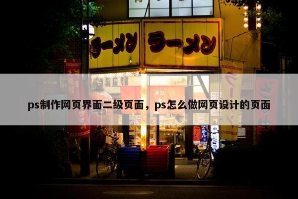 ps制作网页界面二级页面，ps怎么做网页设计的页面-第1张图片-冷动云