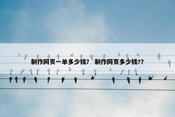 制作网页一单多少钱？ 制作网页多少钱?？-第1张图片-冷动云