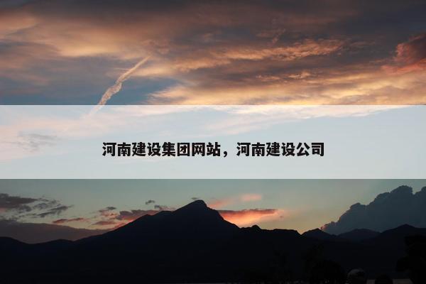 河南建设集团网站，河南建设公司-第1张图片-冷动云