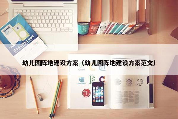 幼儿园阵地建设方案（幼儿园阵地建设方案范文）-第1张图片-冷动云