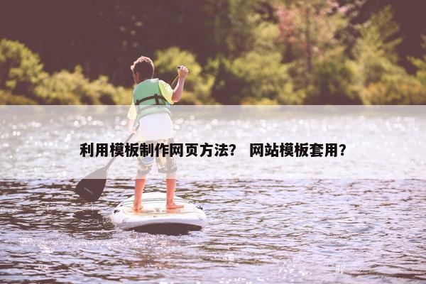 利用模板制作网页方法？ 网站模板套用？-第1张图片-冷动云