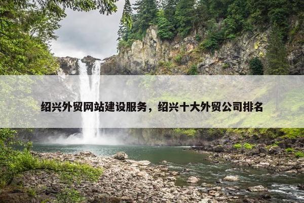 绍兴外贸网站建设服务，绍兴十大外贸公司排名-第1张图片-冷动云