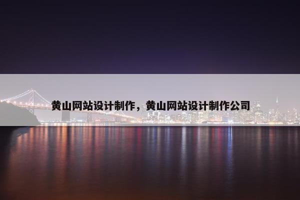 黄山网站设计制作，黄山网站设计制作公司-第1张图片-冷动云