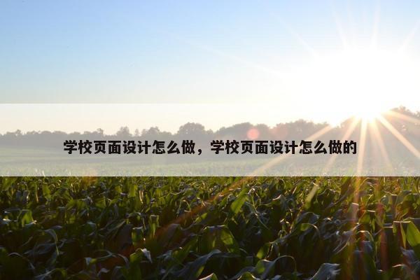 学校页面设计怎么做，学校页面设计怎么做的-第1张图片-冷动云