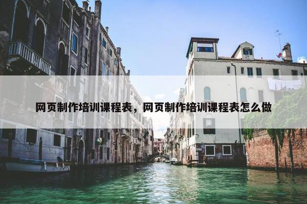 网页制作培训课程表，网页制作培训课程表怎么做-第1张图片-冷动云