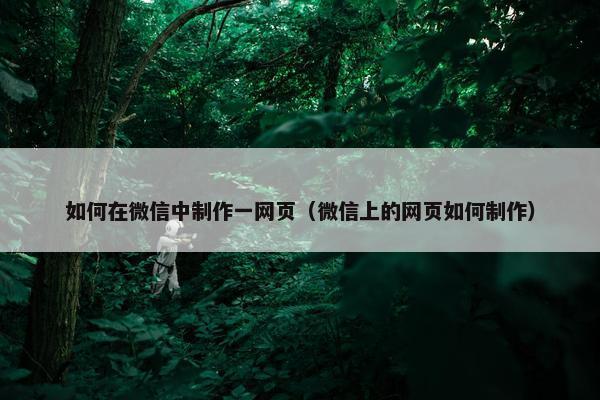如何在微信中制作一网页（微信上的网页如何制作）-第1张图片-冷动云