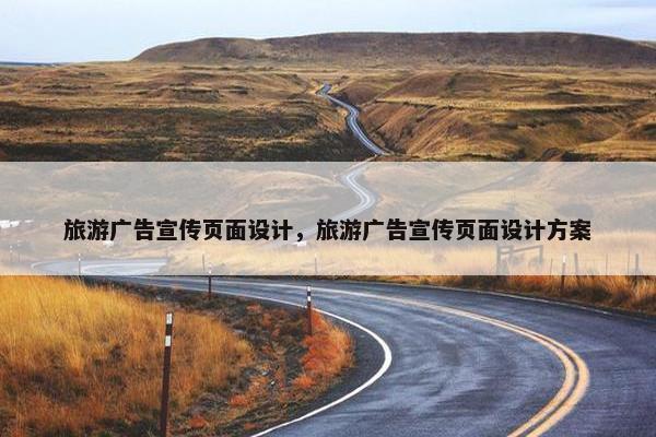 旅游广告宣传页面设计，旅游广告宣传页面设计方案-第1张图片-冷动云