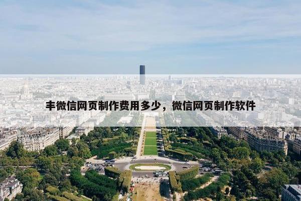 丰微信网页制作费用多少，微信网页制作软件-第1张图片-冷动云