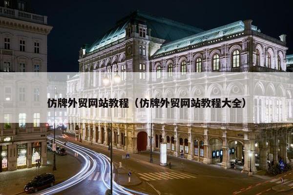 仿牌外贸网站教程（仿牌外贸网站教程大全）-第1张图片-冷动云