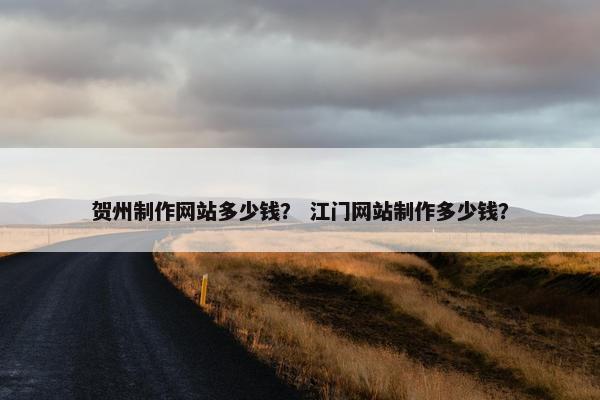 贺州制作网站多少钱？ 江门网站制作多少钱？-第1张图片-冷动云