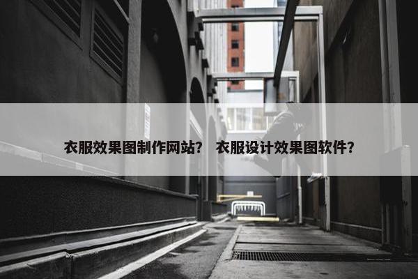 衣服效果图制作网站？ 衣服设计效果图软件？-第1张图片-冷动云