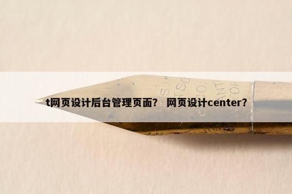 t网页设计后台管理页面？ 网页设计center？-第1张图片-冷动云