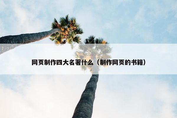 网页制作四大名著什么（制作网页的书籍）-第1张图片-冷动云