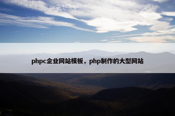 phpc企业网站模板，php制作的大型网站-第1张图片-冷动云