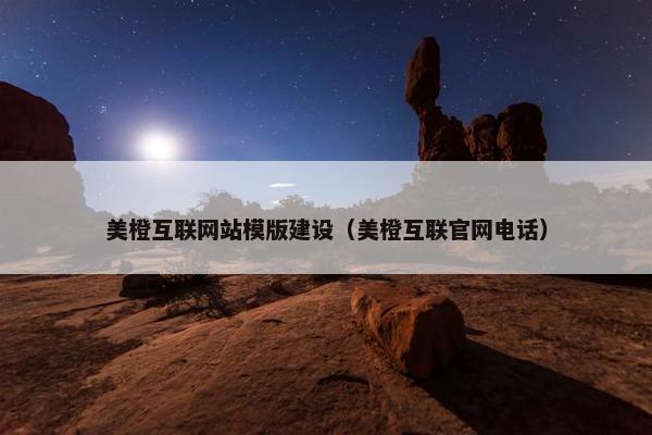 美橙互联网站模版建设（美橙互联官网电话）-第1张图片-冷动云