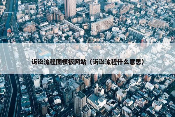 诉讼流程图模板网站（诉讼流程什么意思）-第1张图片-冷动云