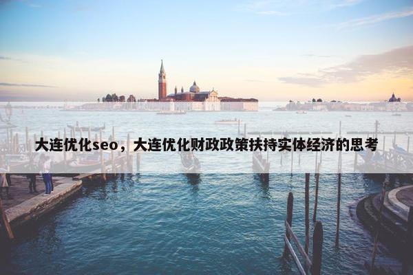 大连优化seo，大连优化财政政策扶持实体经济的思考-第1张图片-冷动云